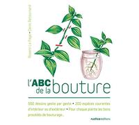 L'ABC de la bouture: 550 dessins geste par geste - 200 espèces courantes d'intérieur ou d'extérieur - Pour chaque plantes