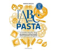 L'ABC della pasta. La scuola step by step per preparare e cucinare la pasta senza sprechi e con gusto (Sapori e fantasia)