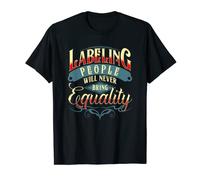 labeling People Never Bring Equality Labels Divide No Labels T-Shirt