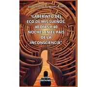 LABERINTO DEL ECO DE MI SUEÑO, 40 DÍAS Y 40 NOCHES EN EL PAÍS DE LA INCONSCIENCIA: Misterios ocultos en el estado de coma