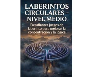 Laberintos Circulares - Nivel Medio: Desafiantes juegos de laberinto para mejorar la concentración y la lógica: 4 (Desafío Laberinto: La Serie Completa)