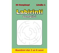 Labirinti Facili per Bambini 3-6 anni - Libro 1/4: 50 divertenti labirinti semplici + 50 soluzioni - Volume 1 di 4 - ideato per bambini in età ... ... Semplici per Bambini dai 3 ai 6 Anni)