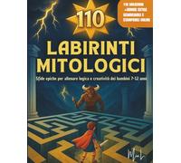 Labirinti Magici Mitologici: 110 sfide epiche per bambini 7-12 anni con soluzioni, glossario, certificato finale e Bonus Pack esclusivo