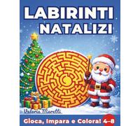 Labirinti Natalizi - Gioca, Impara e Colora!: 144 Attività Festive per Allenare la Mente e la Creatività. Un Libro Ricco di Giochi, Colori e Magia del Natale!
