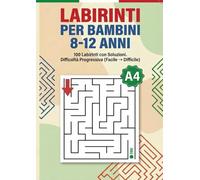 Labirinti per Bambini 8-12 Anni: 100 Labirinti con Soluzioni - Difficoltà Progressiva (Facile → Difficile) Giochi di Logica per Sviluppare Concentrazione e Problem Solving
