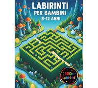 Labirinti Per Bambini 8-12 Anni: Sfide Intelligenti e Divertimento Senza Fine: Oltre 100 Rompicapo per Sviluppare Logica e Concentrazione - Perfetto per Viaggi, Vacanze e Tempo Libero