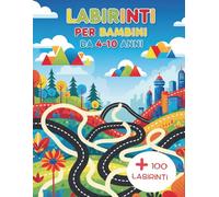 Labirinti per Bambini da 4-10 Anni: Il Grande Libro di Giochi Educativi e Divertenti: Oltre 100 Labirinti Facili e Medi per Sviluppare Logica e ... per Bambini e Bambine dai 4 ai 10 Anni