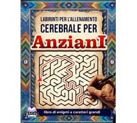 Labirinti per l'allenamento cerebrale per anziani: libro di enigmi a caratteri grandi per migliorare la memoria, la concentrazione e le capacità cognitive