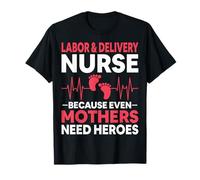 Labor and Delivery Nurse Because Even Mothers Need Heroes T-Shirt