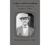 Labor and Freedom: The Voice and Pen of Eugene V. Debs (Annotated and Illustrated)
