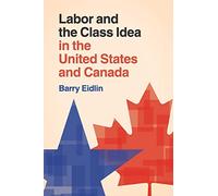 Labor and the Class Idea in the United States and Canada (Cambridge Studies in Contentious Politics)