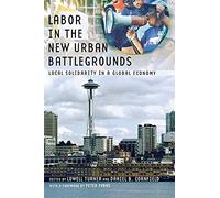 Labor in the New Urban Battlegrounds: Local Solidarity in a Global Economy: 12 (Frank W. Pierce Memorial Lectureship and Conference Series)