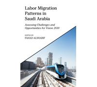 Labor Migration Patterns in Saudi Arabia : Assessing Challenges and Opportunities for Vision 2030