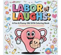 Labor of Laughs A Fun & Punny OB/GYN Coloring Book: Pregnancy and Women’s Health Humor with Cartoon-Style Puns for Doctors, Nurses, Midwives, Medical ... (The Punny Medical Coloring Book Series)