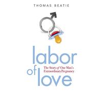 Labor of Love: The Story of One Man's Extraordinary Pregnancy