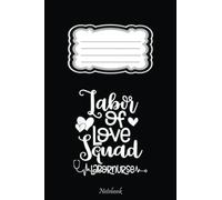 Labor Of The Love Squad Labor Nurse L&D Nurse Doula Midwife Notebook: Cute Lined Journal for Nurses and Medical Workers. Perfect for nurses week gifts 6x9 110 pages
