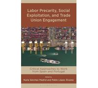 Labor Precarity, Social Exploitation, and Trade Union Engagement: Critical Approaches to Work from Spain and Portugal