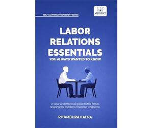 Labor Relations Essentials You Always Wanted to Know: Workplace Rights, Unions, Collective Bargaining & Employment Law Guide for Professionals (Self-Learning Management Series)
