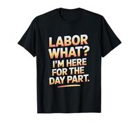 Labor What I’m Here for the Day Part Labor Day T-Shirt
