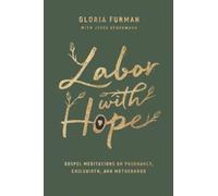 Labor with Hope : Gospel Meditations on Pregnancy, Childbirth, and Motherhood