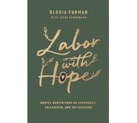 Labor with Hope: Gospel Meditations on Pregnancy, Childbirth, and Motherhood