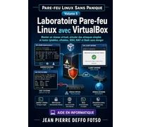 Laboratoire Pare-feu Linux avec VirtualBox: Pare-feu Linux Sans Panique Volume 5: Monter un réseau virtuel, simuler des attaques simples et tester iptables, nftables, SSH, NAT et Bash sans danger