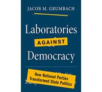Laboratories against Democracy: How National Parties Transformed State Politics: 182 (Princeton Studies in American Politics: Historical, International, and Comparative Perspectives, 182)