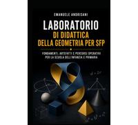 LABORATORIO DI DIDATTICA DELLA GEOMETRIA PER SFP: FONDAMENTI, ARTEFATTI E PERCORSI OPERATIVI PER LA SCUOLA DELL’INFANZIA E PRIMARIA (Dalla conoscenza alla lezione)