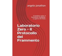 Laboratorio Zero - Il Protocollo del Frammento: Il bambino rapito. Il frammento risvegliato. La guerra che inizia.