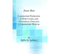 Laboratory Exercises in Structural and Historical Geology a Laboratory Manual (Classic Reprint)