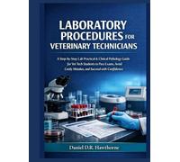 LABORATORY PROCEDURES FOR VETERINARY TECHNICIANS: A Step-by-Step Lab Practical & Clinical Pathology Guide for Vet Tech Students to Pass Exams, Avoid Costly Mistakes, and Succeed with Confidence
