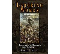 Laboring Women: Reproduction and Gender in New World Slavery (Early American Studies)