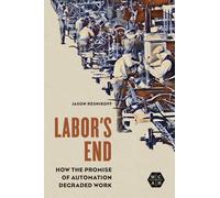 Labor's End: How the Promise of Automation Degraded Work (Working Class in American History)