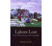 [Labors Lost: Women's Work and the Early Modern English Stage] (By: Natasha Korda) [published: June, 2011]