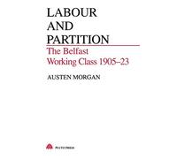 Labour and Partition: The Belfast Working Class 1905-1923 (Pluto Irish Library)
