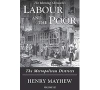 Labour and the Poor Volume III: The Metropolitan Districts: 3 (The Morning Chronicle's Labour and the Poor)
