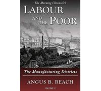 Labour and the Poor Volume V: The Manufacturing Districts: 5 (The Morning Chronicle's Labour and the Poor)