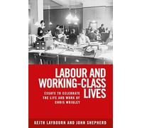 Labour and Working-Class Lives: Essays to Celebrate the Life and Work of Chris Wrigley