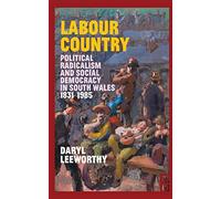 Labour Country: Political Radicalism and Social Democracy in South Wales 1831-1985