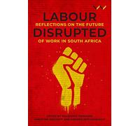 Labour Disrupted: Reflections on the Future of Work in South Africa