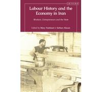Labour History and the Economy in Iran : Workers, Entrepreneurs and the State