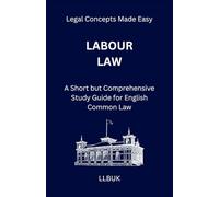 Labour Law: A Short but Comprehensive Study Guide for English Common Law (Legal Concepts Made Easy)