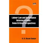 Labour Law And Governance Reforms in India - Some Critical Perspectives