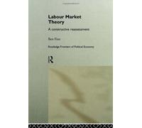 Labour Market Theory: A Constructive Reassessment (Routledge Frontiers of Political Economy)