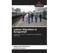 Labour Migration in Kyrgyzstan: Background, Trends, Consequences and Regulatory Approaches