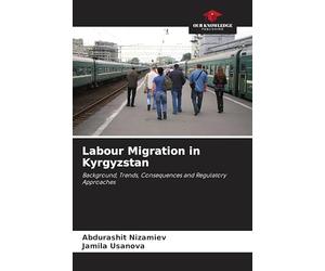 Labour Migration in Kyrgyzstan: Background, Trends, Consequences and Regulatory Approaches