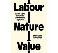 Labour, Nature, Value : Andre Gorz between Marxism and Degrowth