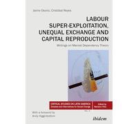 Labour Super-Exploitation, Unequal Exchange, and Capital Reproduction: Writings on Marxist Dependency Theory. With a foreword by Andy Higginbottom: 4 ... Debates and Alternatives for Social Change)