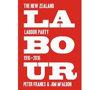 Labour: The New Zealand Labour Party, 1916-2016