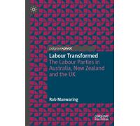 Labour Transformed : The Labour Parties in Australia, New Zealand and the UK